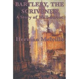 Bartleby, The Scrivener A Story of Wall-Street -- Herman Melville